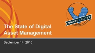 The State of Digital
Asset Management
September 14, 2016
 