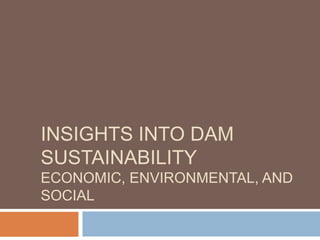 INSIGHTS INTO DAM
SUSTAINABILITY
ECONOMIC, ENVIRONMENTAL, AND
SOCIAL
 