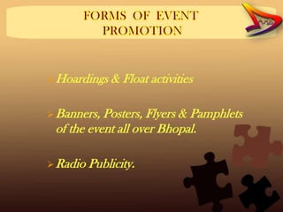  Hoardings   & Float activities

 Banners, Posters, Flyers & Pamphlets
 of the event all over Bhopal.

 Radio   Publicity.
 