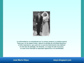 José María Olayo olayo.blogspot.com
La enfermedad se va extendiendo por la corteza cerebral y la médula espinal
hasta que,...