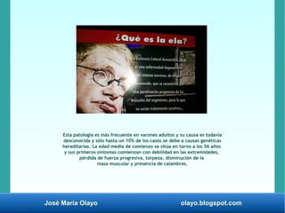 José María Olayo olayo.blogspot.com
Esta patología es más frecuente en varones adultos y su causa es todavía
desconocida y...