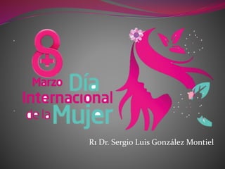 R1 Dr. Sergio Luis González Montiel
 