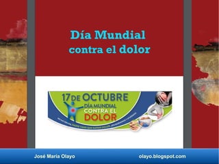 José María Olayo olayo.blogspot.com
Día Mundial
contra el dolor
 