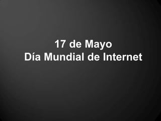 17 de Mayo
Día Mundial de Internet
 