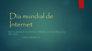 Día mundial de
Internet
INTEGRANTES: ORTIZ CANDELA Y RODRÍGUEZ
MELINA
5°NATURALES
 