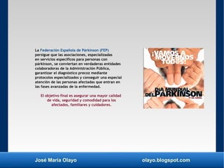 José María Olayo olayo.blogspot.com
La Federación Española de Párkinson (FEP)
persigue que las asociaciones, especializada...