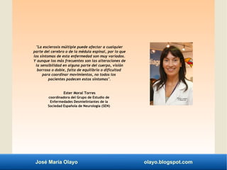 José María Olayo olayo.blogspot.com
"La esclerosis múltiple puede afectar a cualquier
parte del cerebro o de la médula esp...