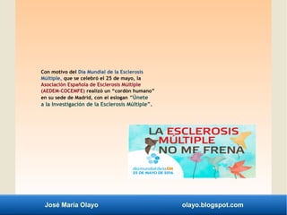 José María Olayo olayo.blogspot.com
Con motivo del Día Mundial de la Esclerosis
Múltiple, que se celebró el 25 de mayo, la...