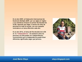 José María Olayo olayo.blogspot.com
En el año 2009, la Federación Internacional de
Esclerosis Múltiple (MSIF, por sus sigl...