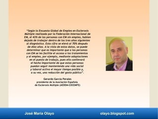 José María Olayo olayo.blogspot.com
“Según la Encuesta Global de Empleo en Esclerosis
Múltiple realizada por la Federación...