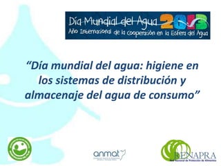 “Día mundial del agua: higiene en
  los sistemas de distribución y
almacenaje del agua de consumo”
 