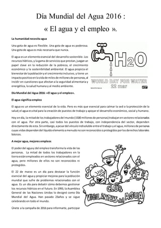 Día Mundial del Agua 2016 :
« El agua y el empleo ».
La humanidad necesita agua
Una gota de agua es flexible. Una gota de ...