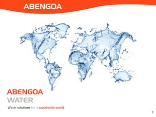 ABENGOA
WATER
ABENGOA
7
Water solutions for a sustainable world
 