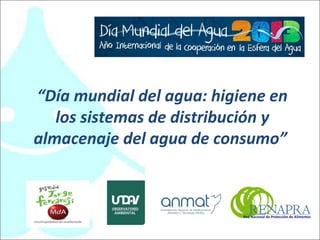 “Día mundial del agua: higiene en
   los sistemas de distribución y
almacenaje del agua de consumo”
 