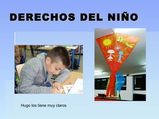 DERECHOS DEL NIÑODERECHOS DEL NIÑO
Hugo los tiene muy claros
 