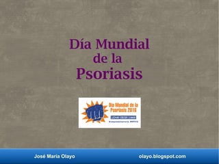 José María Olayo olayo.blogspot.com
Día Mundial
de la
Psoriasis
 