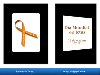 José María Olayo olayo.blogspot.com
Día Mundial
del Ictus
29 de octubre
2017
 
