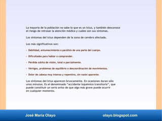 José María Olayo olayo.blogspot.com
La mayoría de la población no sabe lo que es un Ictus, y también desconoce
el riesgo d...