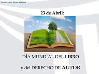 23 de Abril:
-DÍA MUNDIAL DEL LIBRO
y del DERECHO DE AUTOR
 