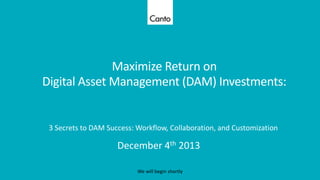 Maximize Return on
Digital Asset Management (DAM) Investments:

3 Secrets to DAM Success: Workflow, Collaboration, and Customization

December 4th 2013
We will begin shortly

 