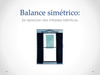 Balance simétrico:
Se aprecian dos mitades idénticas.
 