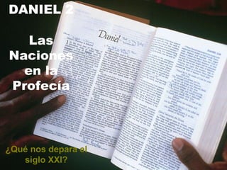 DANIEL 2 Las Naciones en la Profecía ¿Qué nos depara el siglo XXI? 