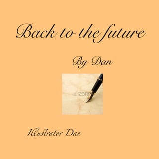 Back to the future 
By Dan 
Illu"rator Dan 
 