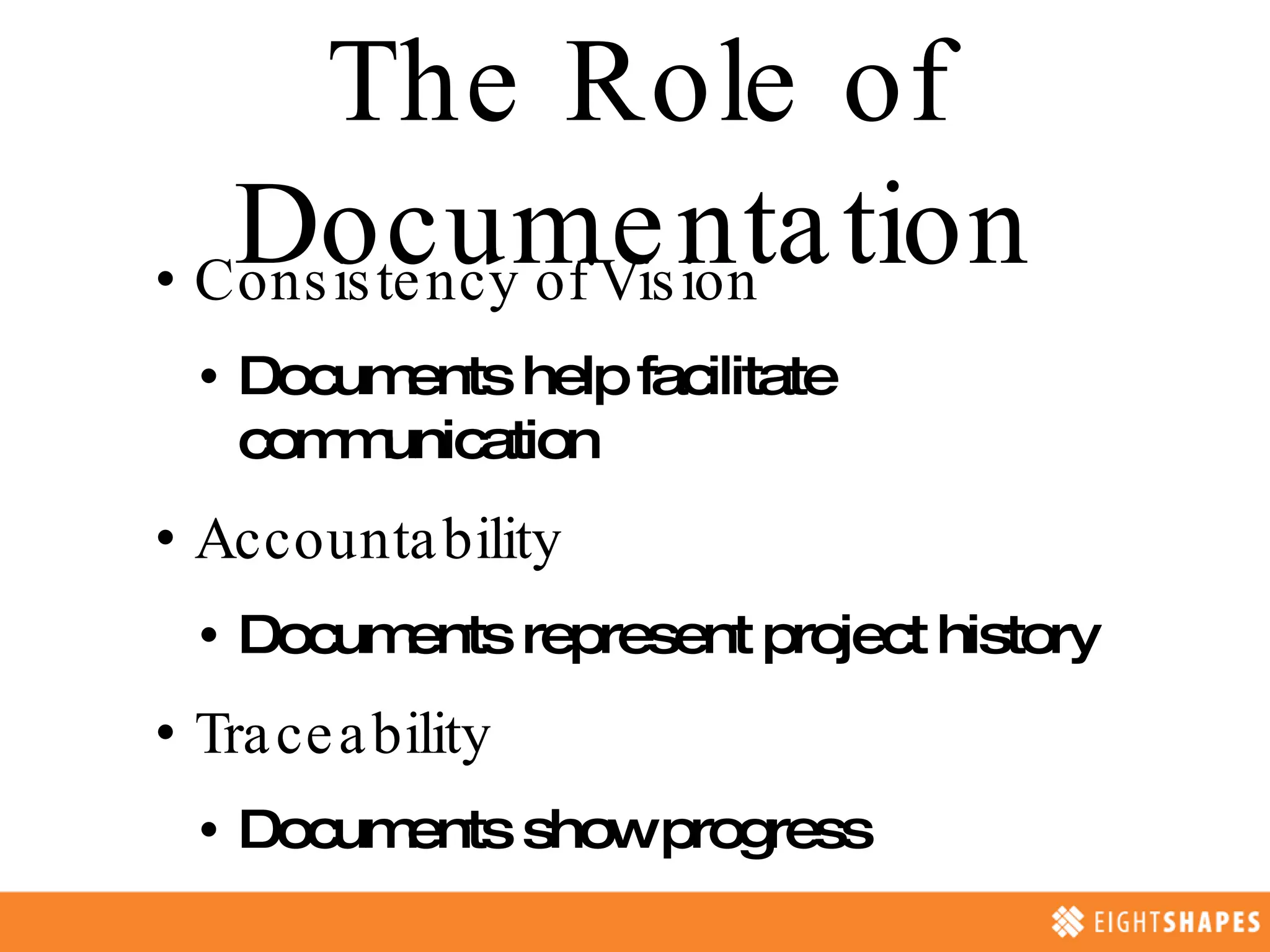 The Role of Documentation Consistency of Vision Documents help facilitate communication Accountability Documents represent project history Traceability Documents show progress