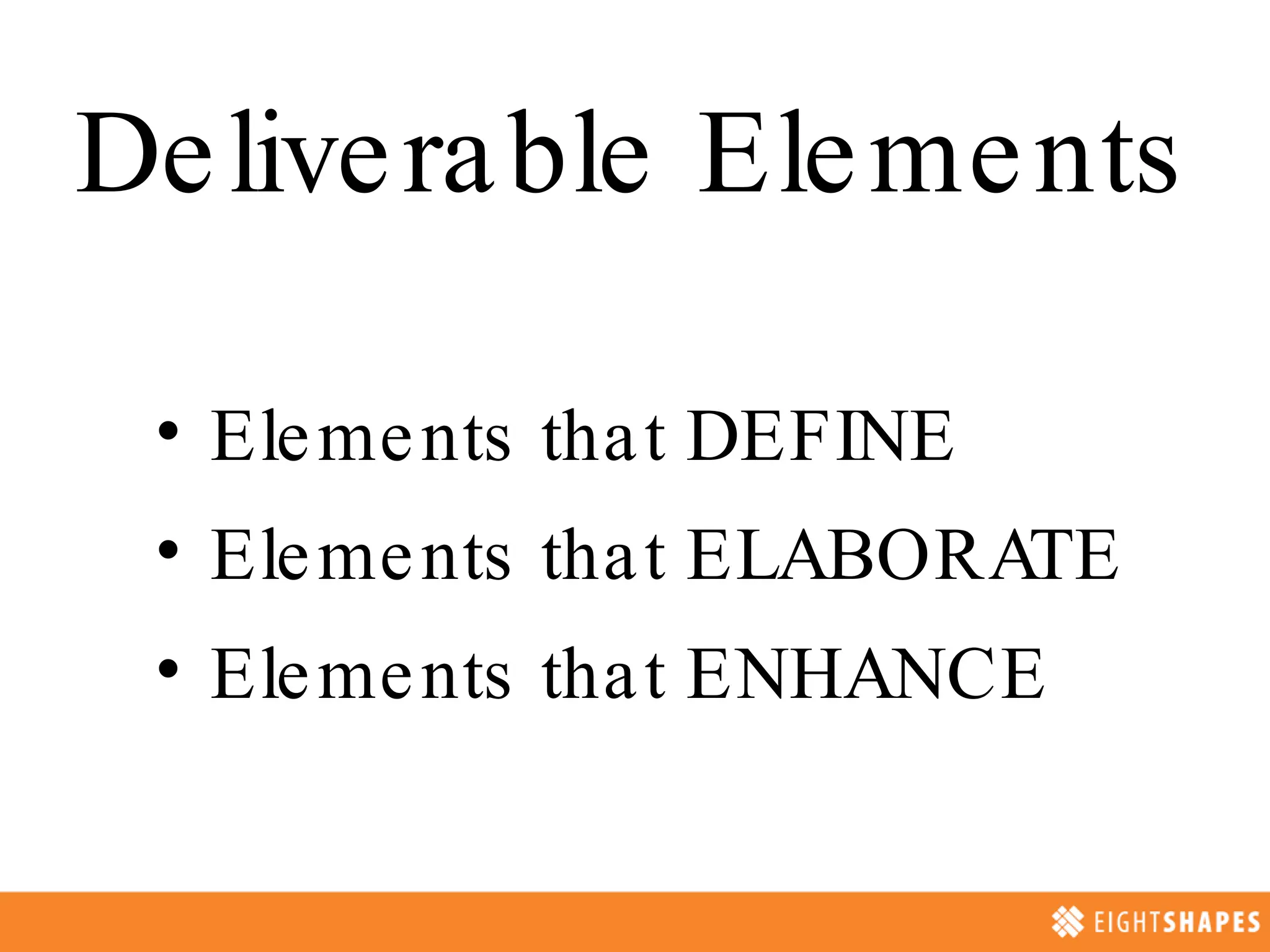 Deliverable Elements Elements that DEFINE Elements that ELABORATE Elements that ENHANCE
