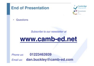 End of Presentation

 • Questions



               Subscribe to our newsletter at


       www.camb-ed.net

Phone us:    ...