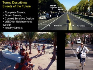 Complete Streets,  Green Streets,  Context Sensitive Design  LEED for Neighborhood  Design Healthy Streets Terms Describing Streets of the Future 