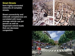 Smart Streets   form highly-connected networks of complete streets.  Street connectivity and sidewalk completeness are correlated with lower average vehicle use per person as well as dispersed vehicle loads that can decrease congestion. 