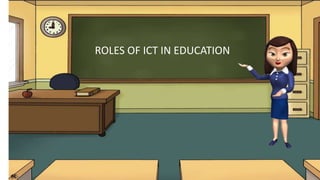 ROLES OF ICT IN EDUCATION
ROLES OF ICT IN EDUCATION
 