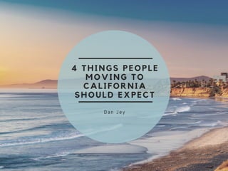 4 THINGS PEOPLE
MOVING TO
CALIFORNIA
SHOULD EXPECT
Dan Jey
 
