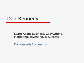 Dan Kennedy Learn About Business, Copywriting, Marketing, Inventing, & Success DanKennedySuccess.com 