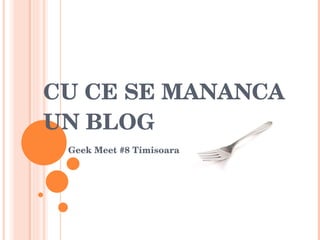 CU CE SE MANANCA UN BLOG Geek Meet #8 Timisoara 