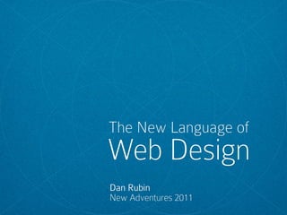 The New Language of
Web Design
Dan Rubin
New Adventures 2011
 