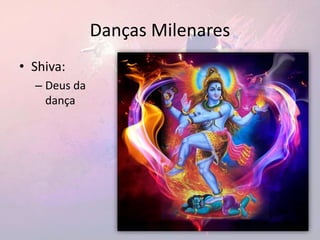 Danças Milenares
• Shiva:
– Deus da
dança
 