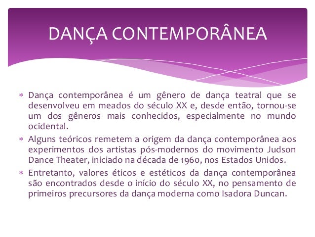  Dança contemporânea é um gênero de dança teatral que se
desenvolveu em meados do século XX e, desde então, tornou-se
um ...