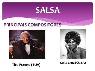 PRINCIPAIS COMPOSITORES
SALSA
Tito Puente (EUA)
Celia Cruz (CUBA)
 