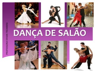 DANÇA DE SALÃO
PROFESSORAVIVIANTROMBINI
 