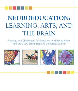 NEUROEDUCATION:
LEARNING, ARTS, AND
THE BRAIN
Findings and Challenges for Educators and Researchers
from the 2009 Johns Hopkins University Summit
 