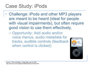 Case Study: iPods <ul><li>Challenge: iPods and other MP3 players are meant to be heard (ideal for people with visual impai...