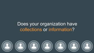 Does your organization have
collections or information?
 