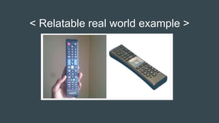 < Relatable real world example >
 