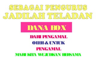 DANA BOX
DARIPENGAMAL
OLEH&UNTUK
PENGAMAL
MARIKITA WUJUDKAN BERSAMA
 