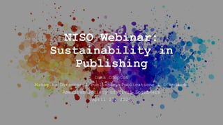 NISO Webinar:
Sustainability in
Publishing
Dana Compton
Managing Director & Publisher, Publications & Standards
American Society of Civil Engineers
April 17, 2024
 