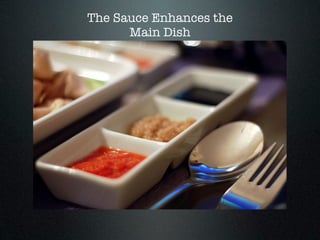 The Sauce Enhances the
      Main Dish
 