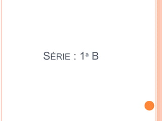 SÉRIE : 1ª B
 