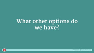 #ctaconf @danaditomaso
What other options do
we have?
 